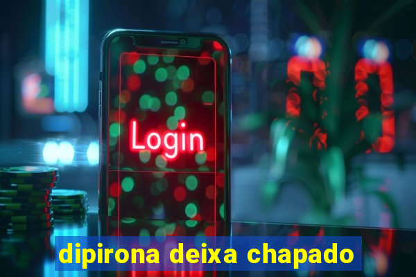 dipirona deixa chapado